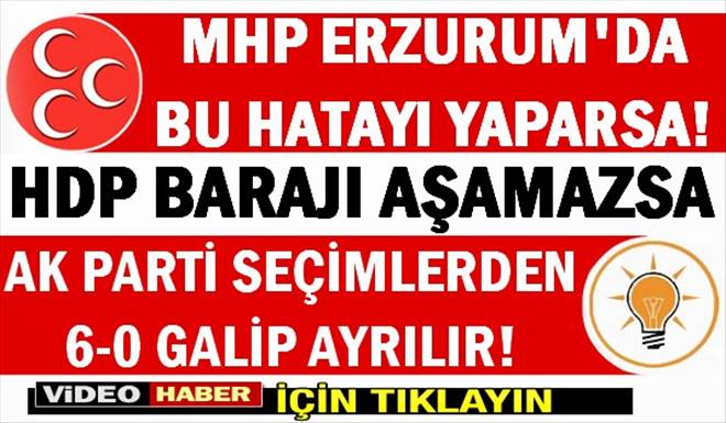 Erzurum`da MHP Bu Yanlışı Yaparsa Kaybeder