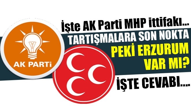 İşte AK Parti MHP ittifakı.. Erzurum var mı?